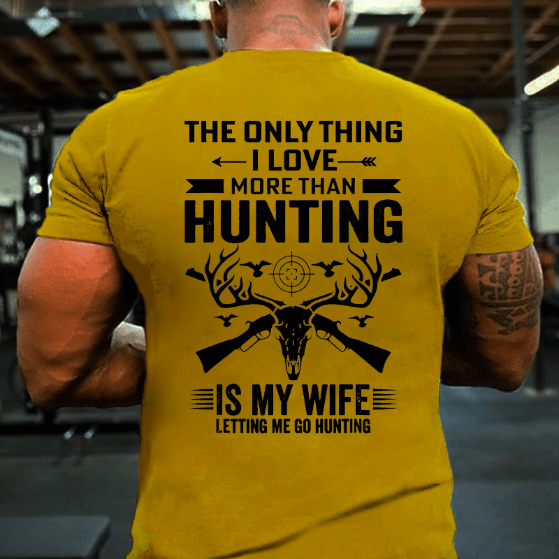The Only Thing I Love More Than Hunting Is My Wife Letting Me Go Hunting Cotton T-shirt (Free Customization)