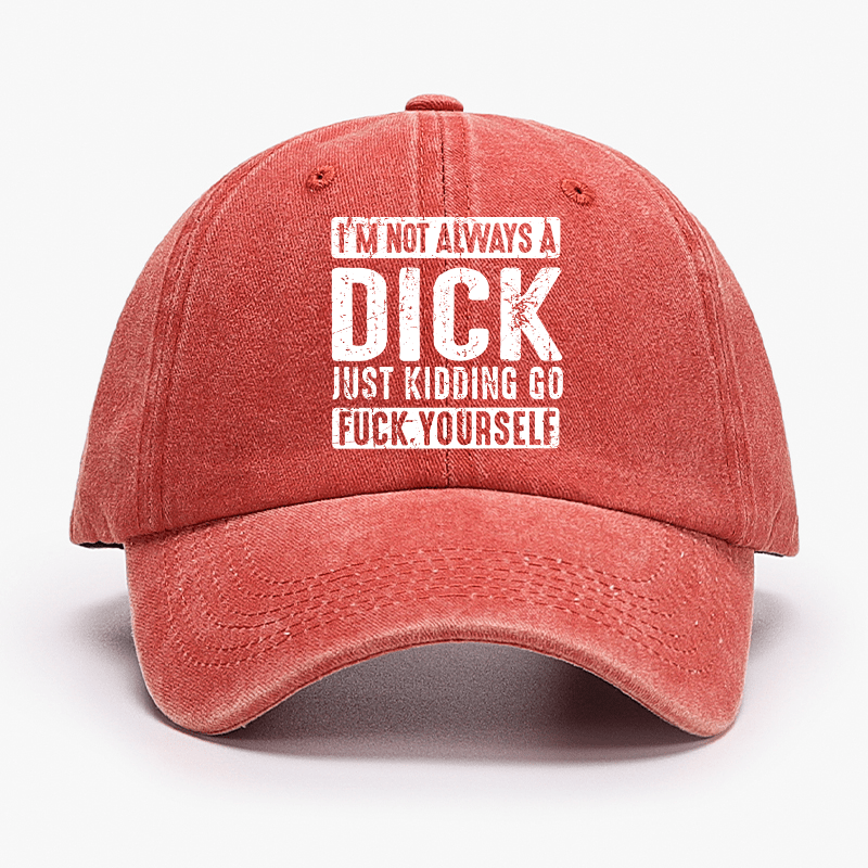 I'm Not Always A Dick Just Kidding Go Fuck Yourself Cap-Maturelion
