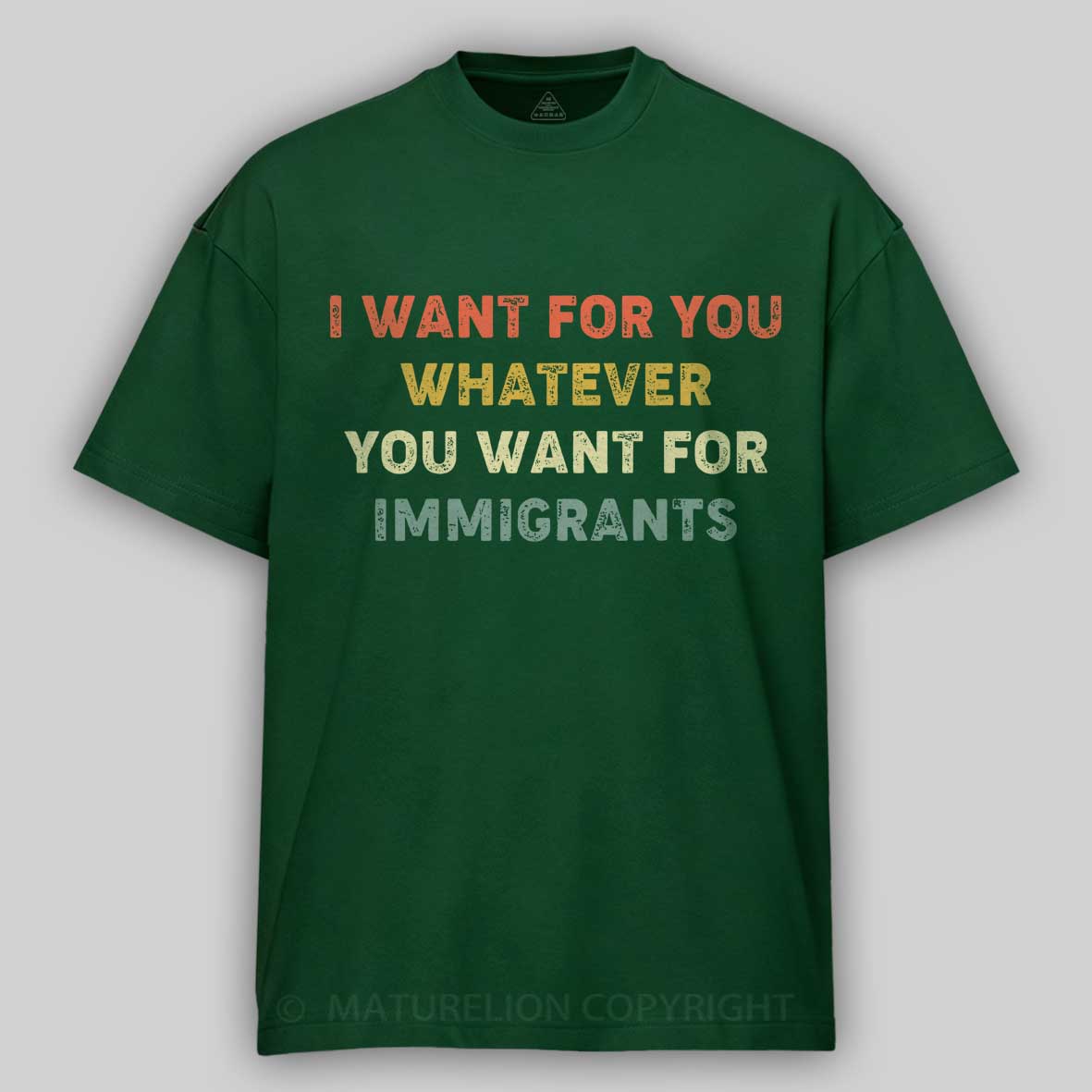 Maturelion I Want For You Whatever You Want For Immigrants Cotton T-shirt