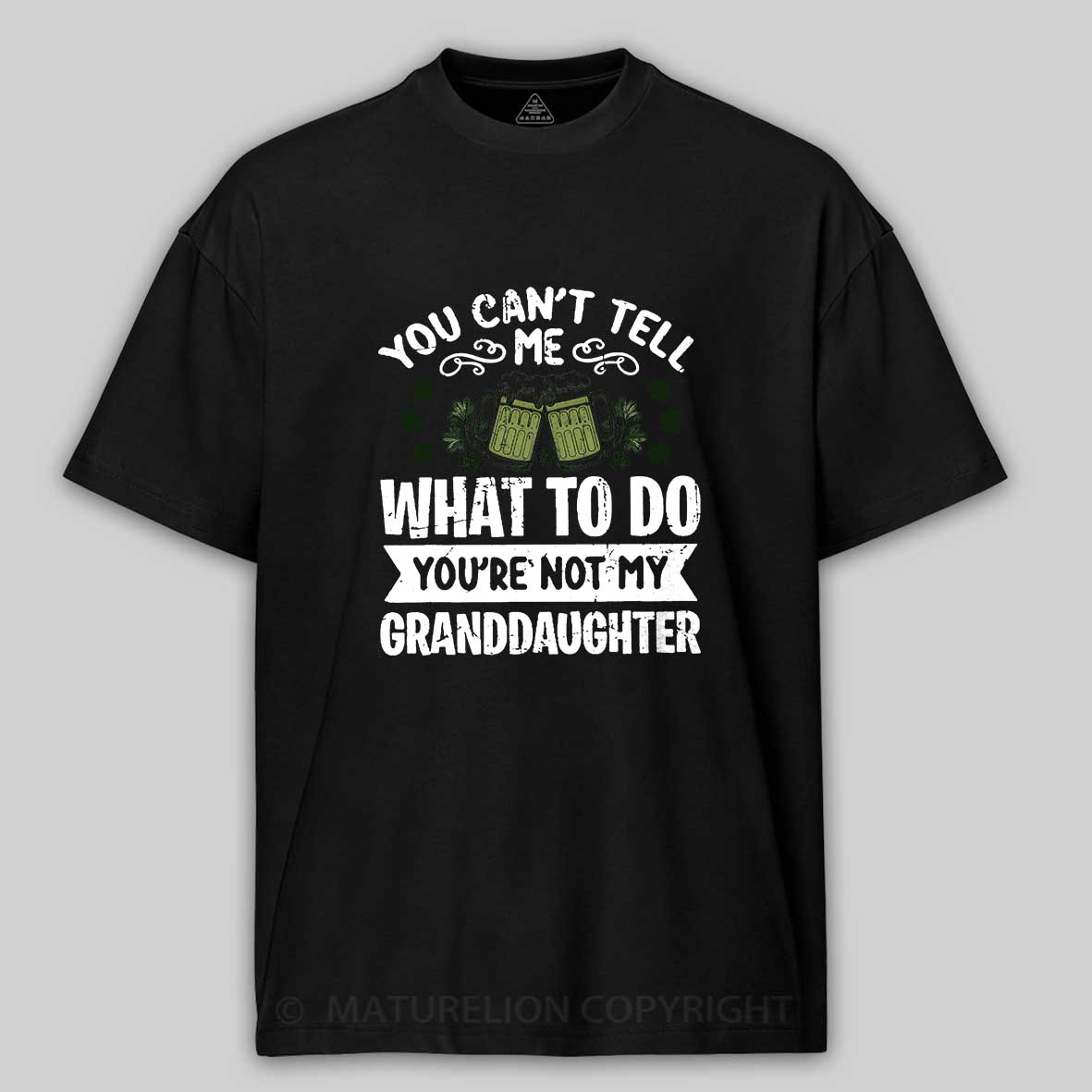 Maturelion St Patrick's T-shirt You Can't Tell Me What To Do You're Not My Granddaughter T-shirt