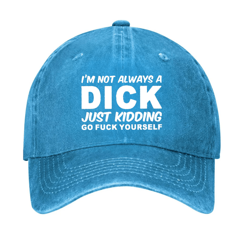 I'm Not Always A Dick Just Kidding Go Fuck Yourself Funny Cap-Maturelion