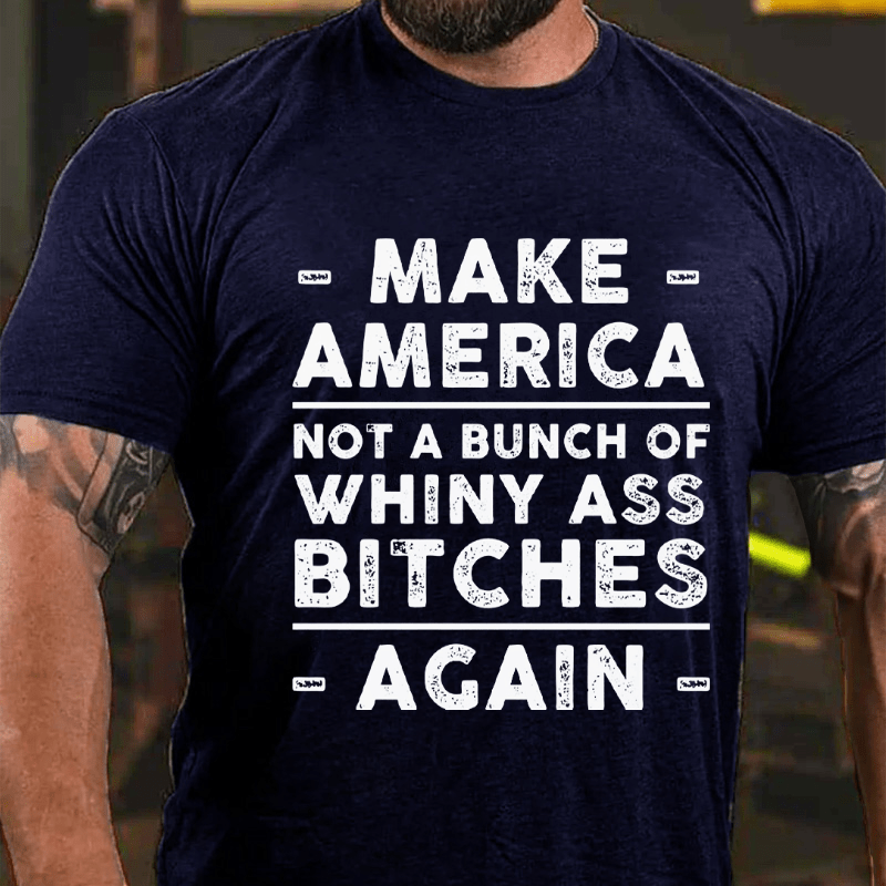 Make America Not A Bunch Of Whiny Ass Bitches Again Cotton T-shirt (Free Customization)-Maturelion