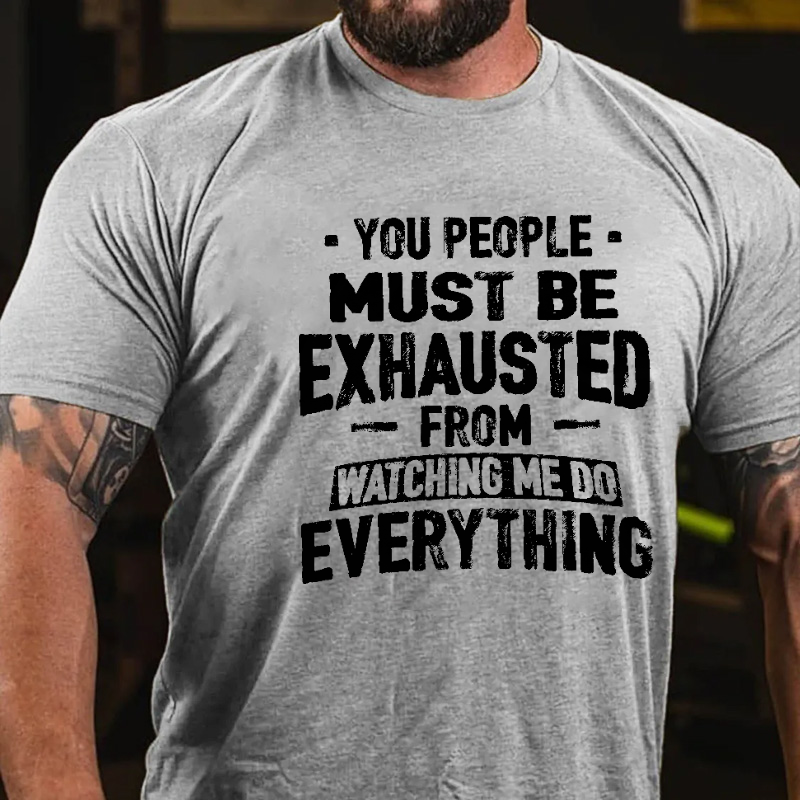 Maturelion You People Must Be Exhausted From Watching Me Do Everything Joking Cotton T-shirt -Maturelion