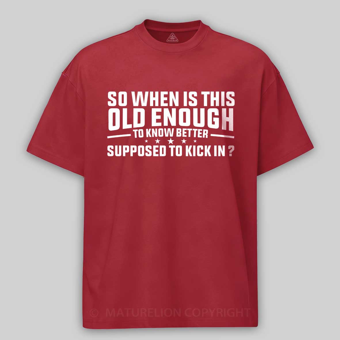 Maturelion so when is this old enough to know better supposed to kick in Cotton T-shirt