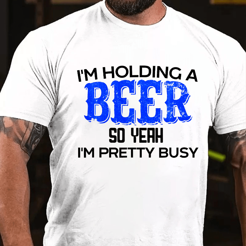 I'm Holding A Beer So Yeah I'm Pretty Busy Cotton T-shirt-Maturelion