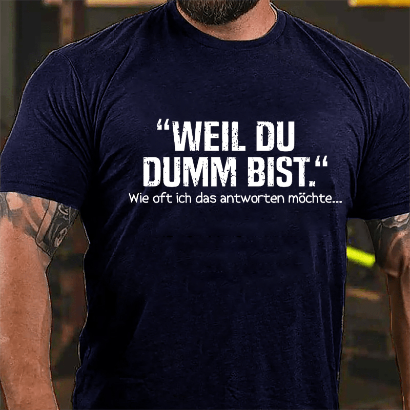 Well Du Dumb Bist Wie Oft Ich Das Antworten Möchte... Cotton T-shirt-Maturelion