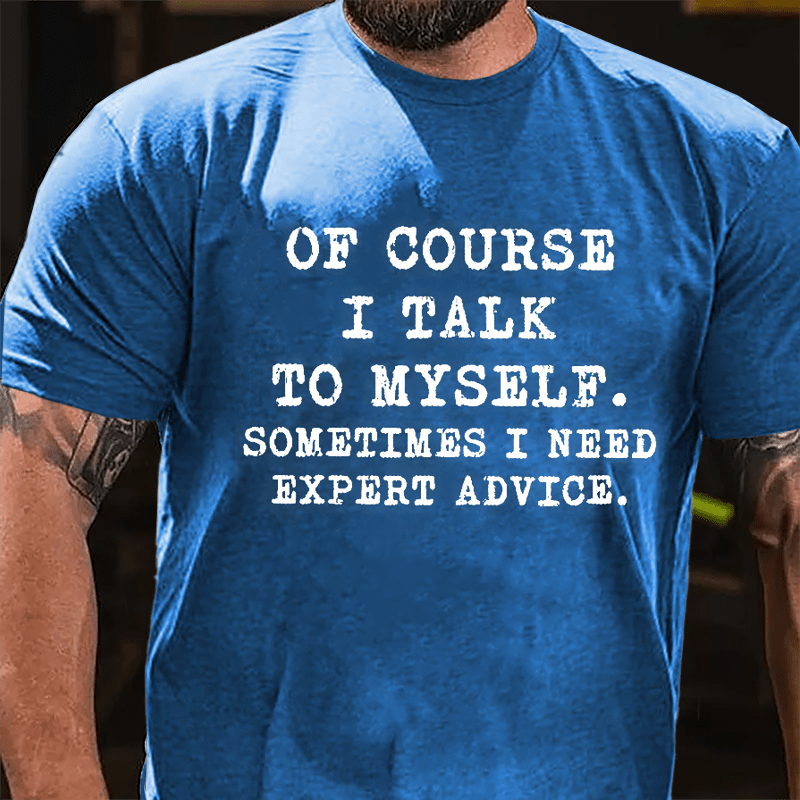 Of Course I Talk To Myself Sometimes I Need Expert Advice Cotton T-shirt-Maturelion