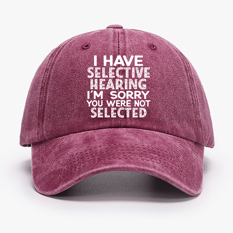 I Have Selective Hearing I'm Sorry You Were Not Selected Funny Cap-Maturelion
