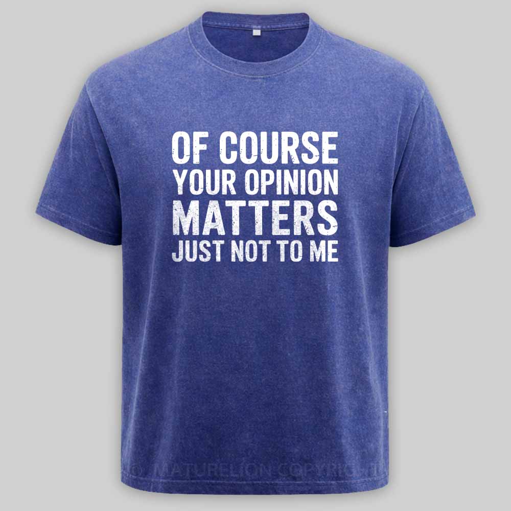 MaturelionOld Of Course Your Opinion Matters Just Not To Me Washed T-shirt