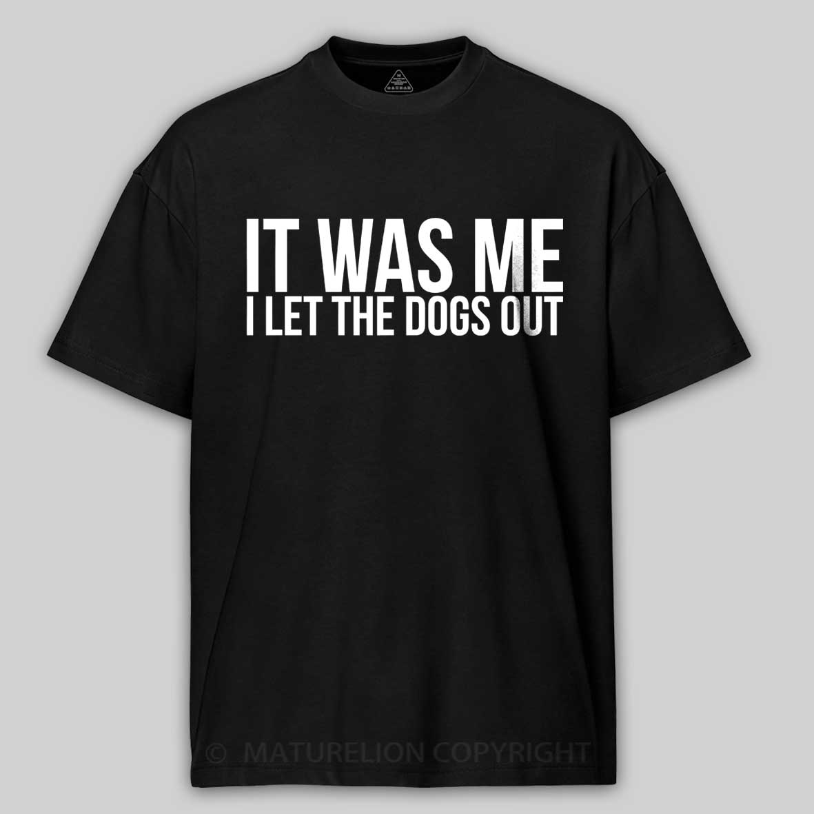 Maturelion Sarcastic Funny It Was Me I Let The Dogs Out  Cotton T-shirt