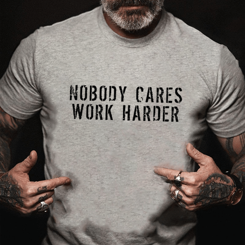 Nobody Cares Work Harder Funny Cotton T-shirt (Free Customization)-Maturelion