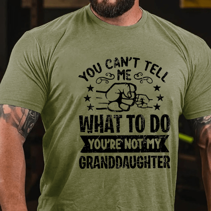 You Can't Tell Me What To Do You're Not My Granddaughter Cotton T-shirt (Free Customization)-Maturelion