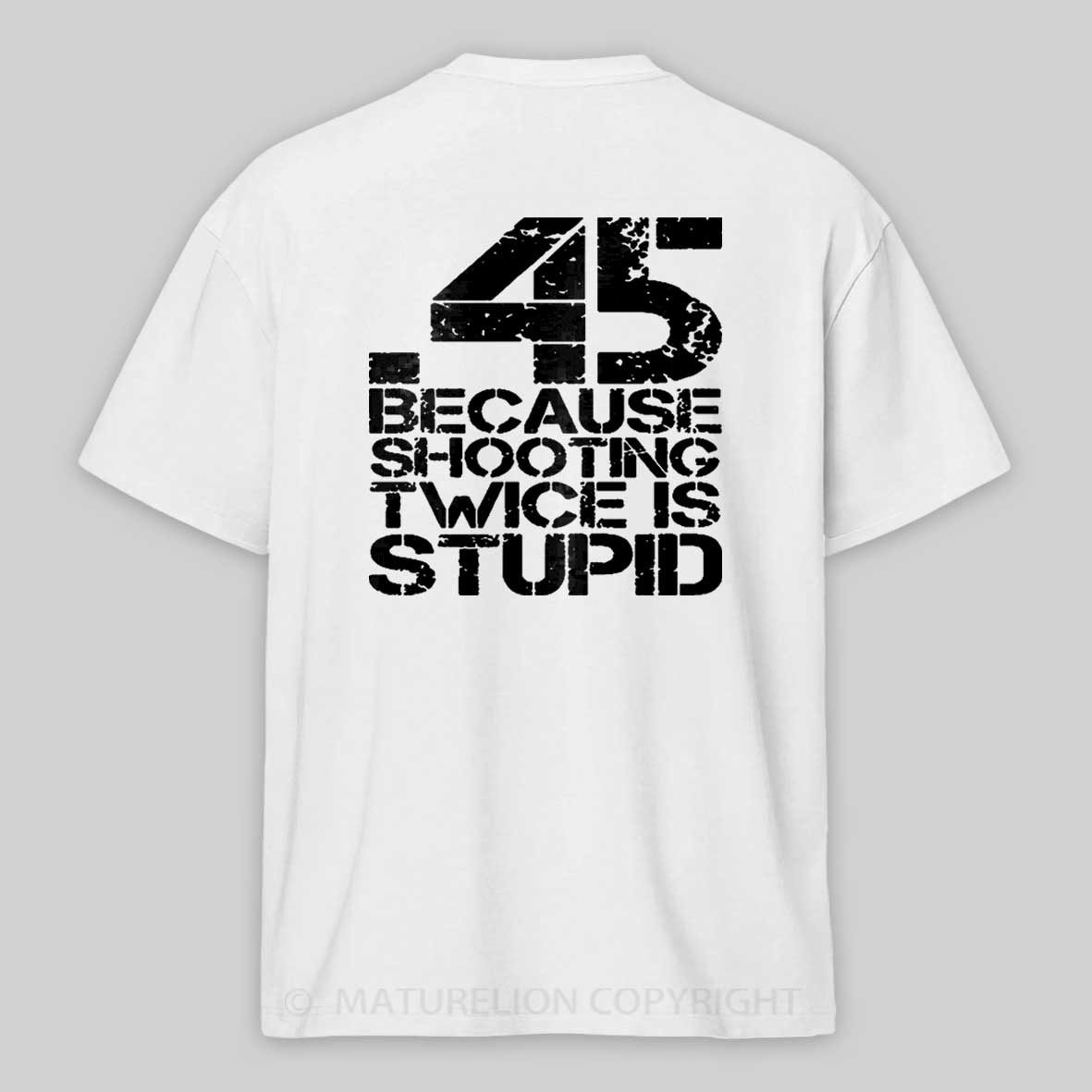 45 Because Shooting Twice Is Stupid Cotton T-shirt 