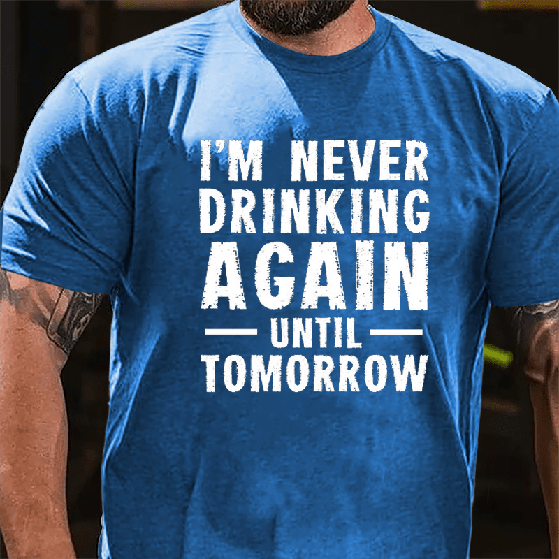 I'm Never Drinking Again Until Tomorrow Cotton T-shirt-Maturelion