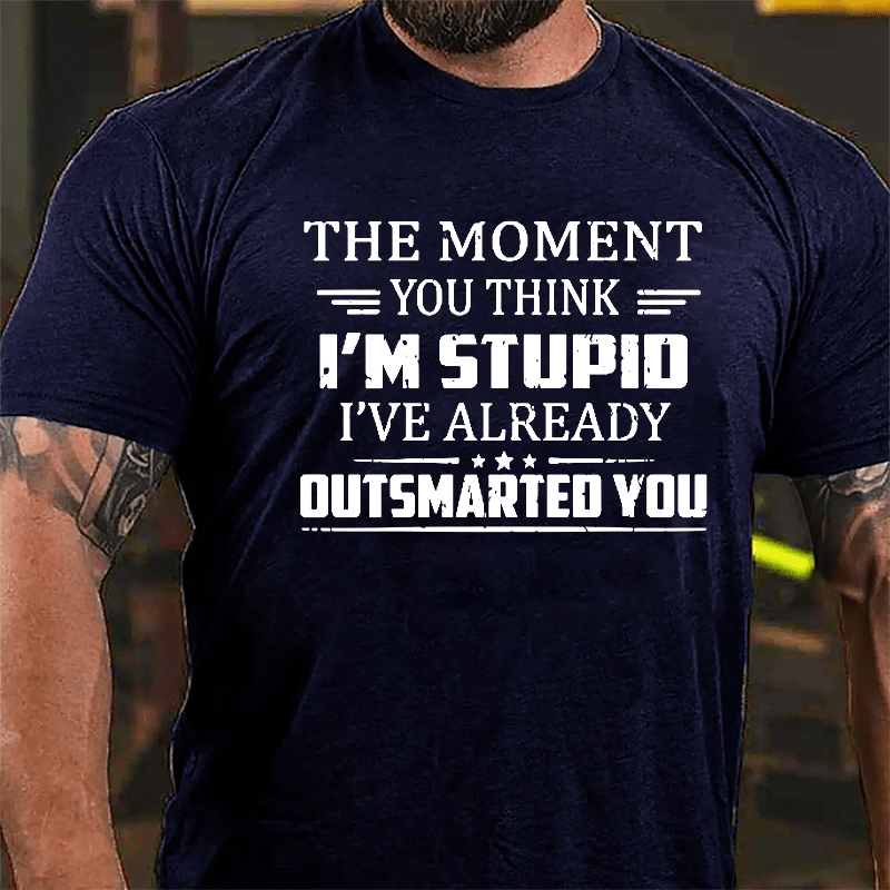 The Moment You Think I'm Stupid I've Already Outsmarted You Sarcastic Cotton T-shirt-Maturelion