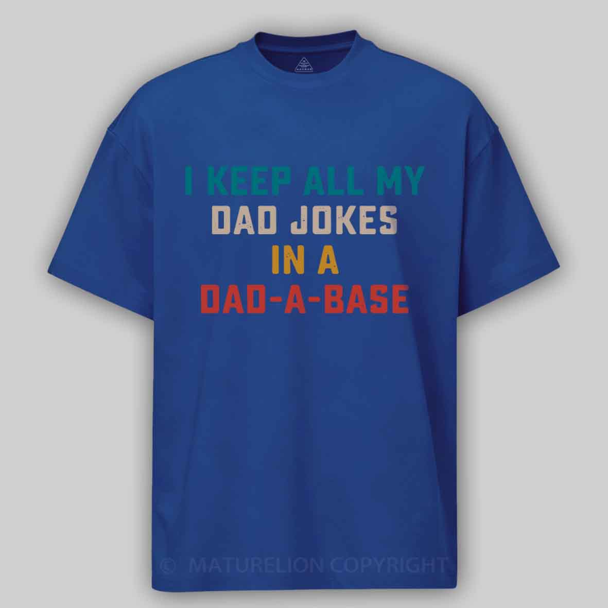 Maturelion I Keep All My Dad Jokes In A Dad-a-base Cotton T-shirt