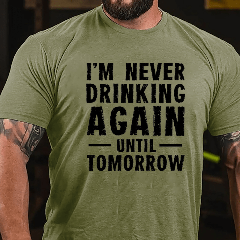 I'm Never Drinking Again Until Tomorrow Cotton T-shirt-Maturelion
