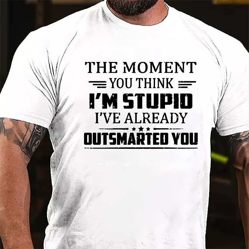 The Moment You Think I'm Stupid I've Already Outsmarted You Sarcastic Cotton T-shirt-Maturelion