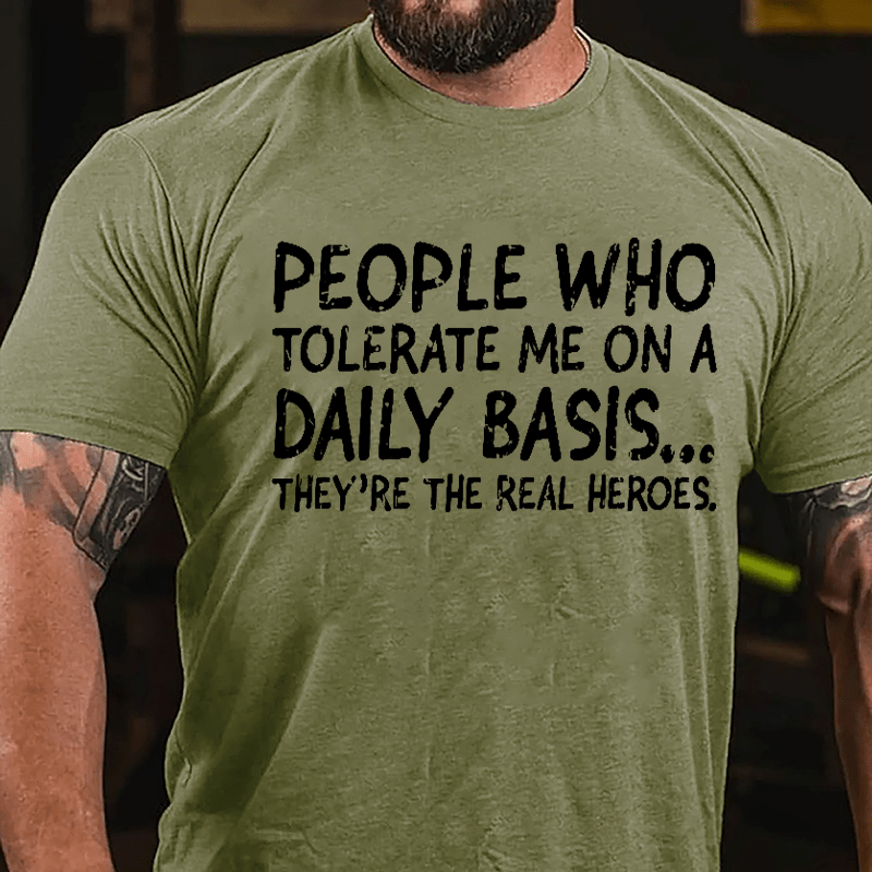 People Who Tolerate Me On A Daily Basis They're The Real Heroes Cotton T-shirt-Maturelion