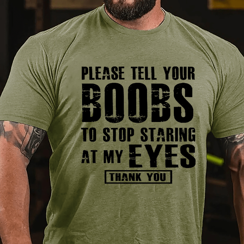 Please Tell Your Boobs To Stop Staring At My Eyes Thank You Men's Funny Cotton T-shirt-Maturelion
