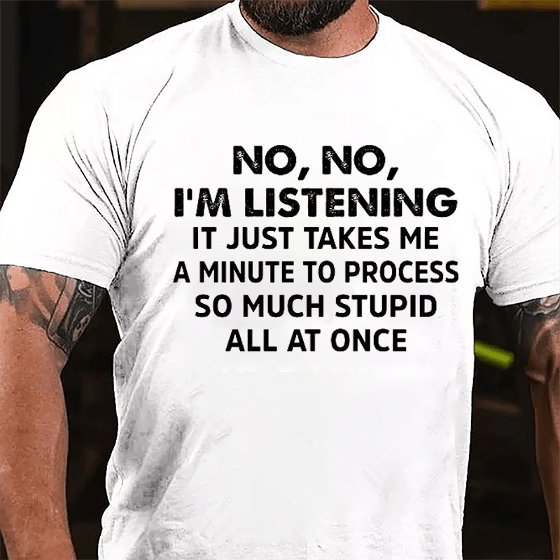 No No I'm Listening It Just Takes Me A Minute To Process So Much Stupid All At Once Cotton T-shirt-Maturelion