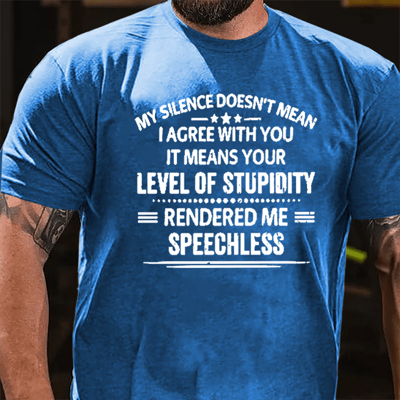 My Silence Doesn't Mean I Agree With You It Means Your Level Of Stupidity Rendered Me Speechless Cotton T-shirt-Maturelion