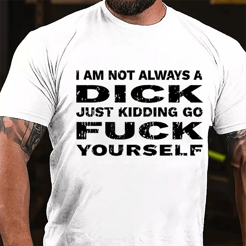 I Am Not Always A Dick Just Kidding Go Fuck Yourself Men's Cotton T-shirt-Maturelion