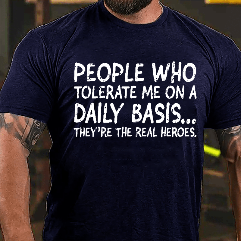 People Who Tolerate Me On A Daily Basis They're The Real Heroes Cotton T-shirt-Maturelion