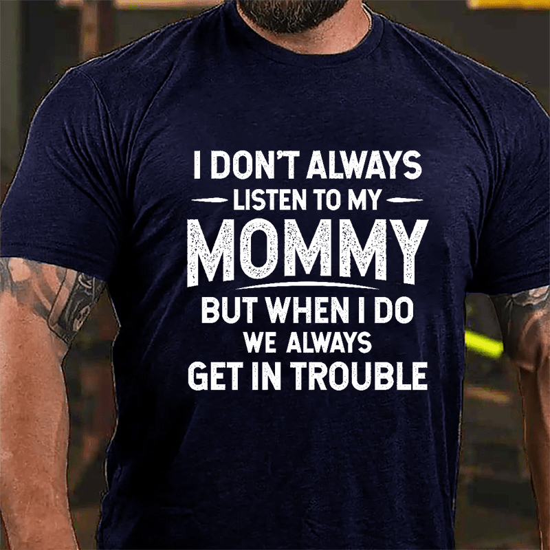 I Don't Always Listen To My Mommy But When I Do We Always Get In Trouble Funny Cotton T-shirt-Maturelion