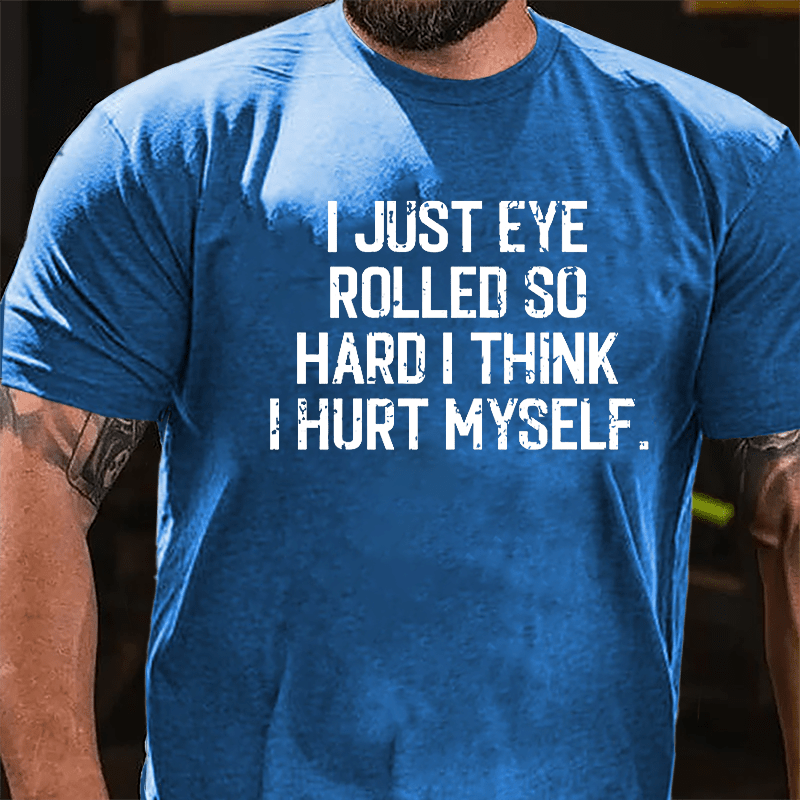 I Just Eye Rolled So Hard I Think I Hurt Myself Cotton T-shirt-Maturelion
