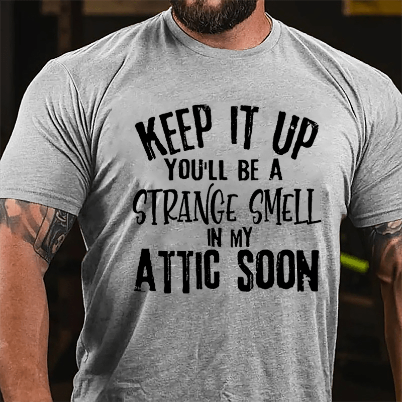 Keep It Up You'll Be A Strange Smell In My Attic Soon Cotton T-shirt-Maturelion
