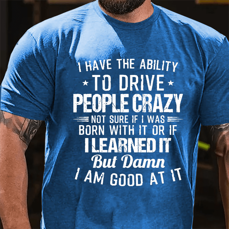 I Have The Ability To Drive People Crazy Cotton T-shirt-Maturelion