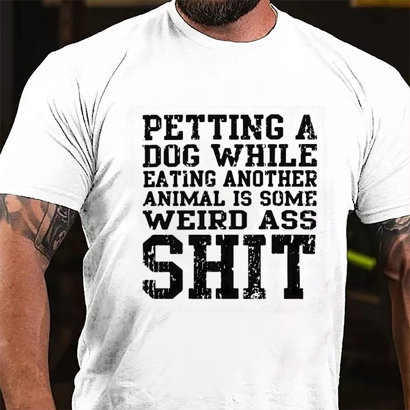 Petting A Dog While Eating Another Animal Is Some Weird Ass Shit Cotton T-shirt-Maturelion