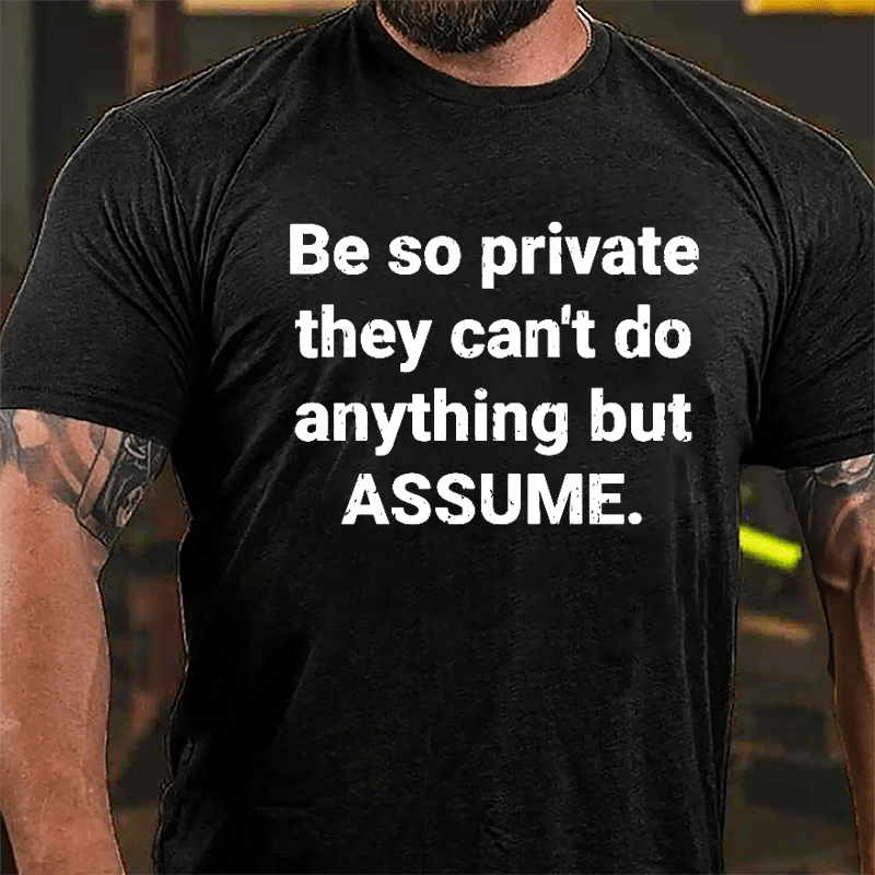 Be So Private They Can't Do Anything But Assume Cotton T-shirt-Maturelion