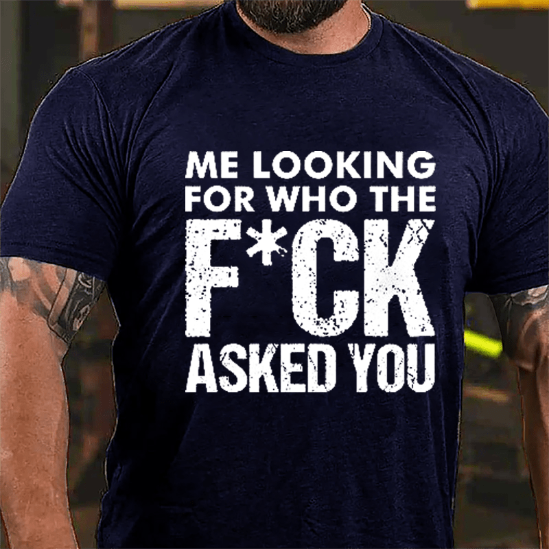 Me Looking For Who The F*ck Asked You Cotton T-shirt-Maturelion