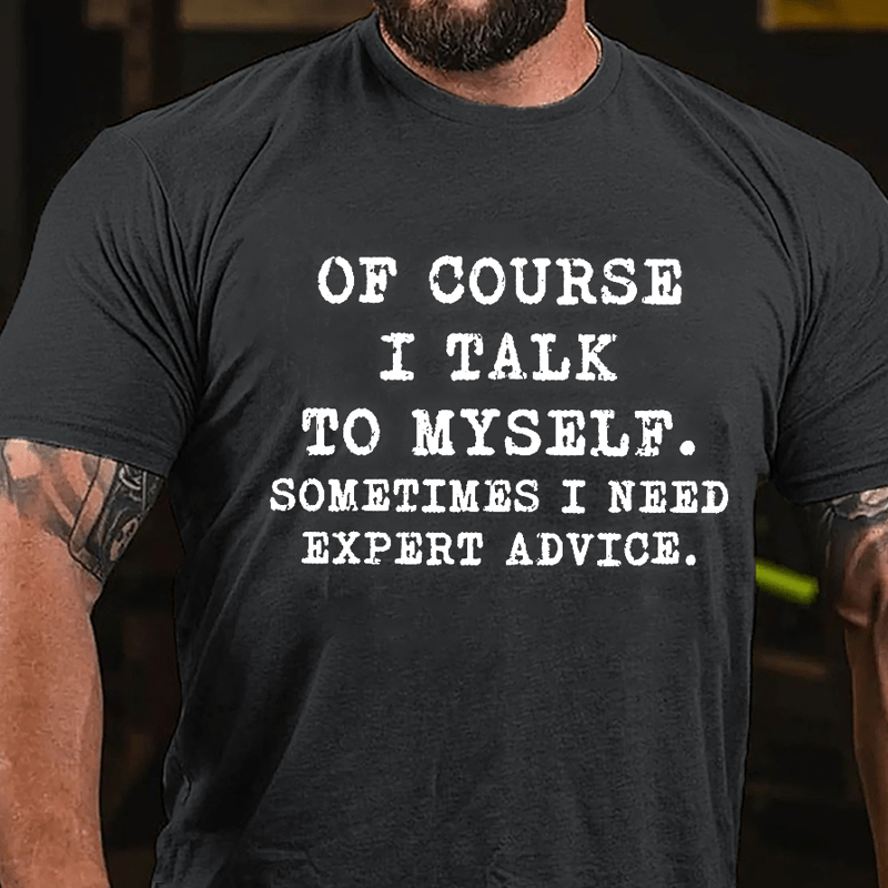 Of Course I Talk To Myself Sometimes I Need Expert Advice Cotton T-shirt-Maturelion