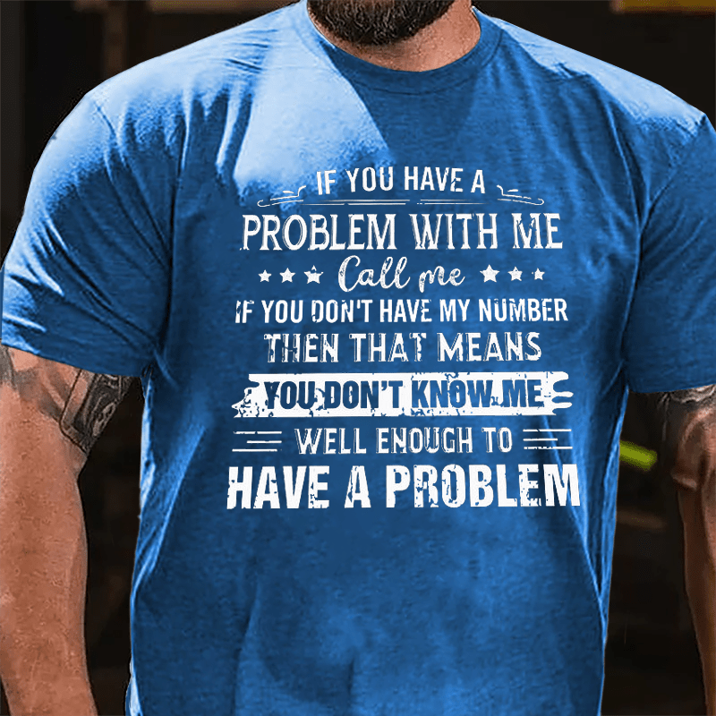 If You Have A Problem With Me Cotton T-shirt-Maturelion