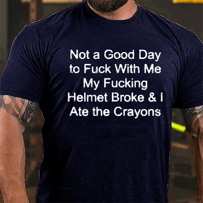 Not A Good Day To Fuck With Me My Fucking Helmet Broke & I Ate The Crayons Cotton T-shirt -Maturelion