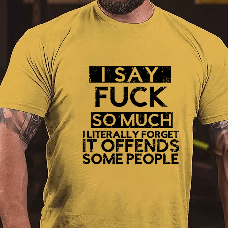I Say Fuck So Much I Literally Forget It Offends Some People Cotton T-shirt-Maturelion