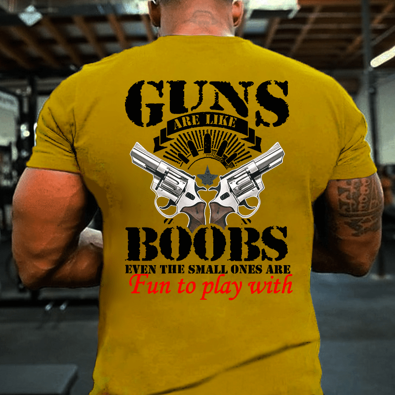 Guns Are Like Boobs Even The Small Ones Are Fun To Play With Offensive Print Cotton T-shirt (Free Customization)