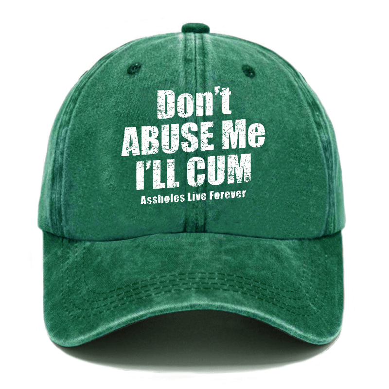 Don't Abuse Me I'll Cum Assholes Live Forever Funny Sarcastic Saying Cap-Maturelion