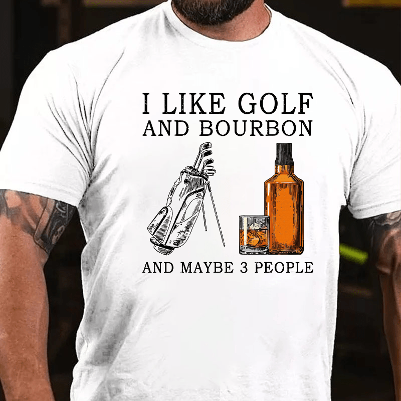 I Like Bourbon and Golf and Maybe 3 People Whiskey Cotton T-shirt-Maturelion