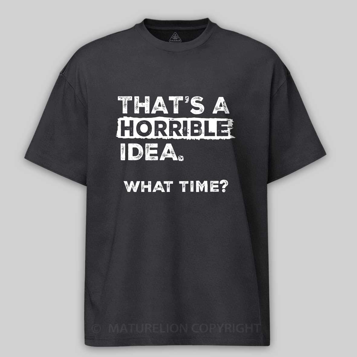 Maturelion That Is A Horrible Idea What Time? Sarcastic Humor Cotton T-shirt 
