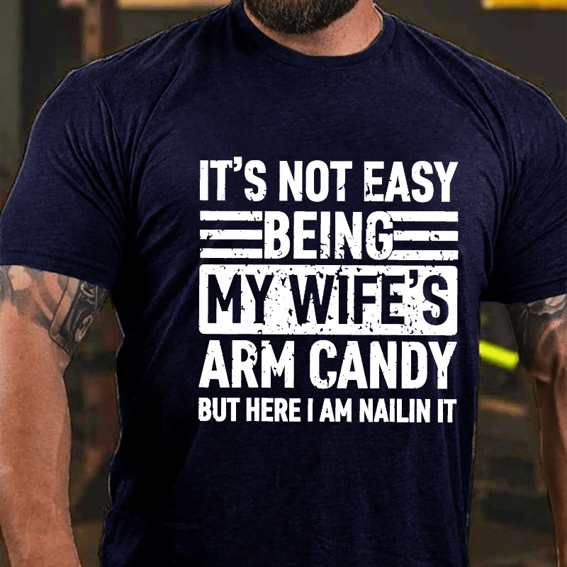 Maturelion It's Not Easy Being My Wife's Arm Candy But Here I'm Nailing It Cotton T-shirt -Maturelion