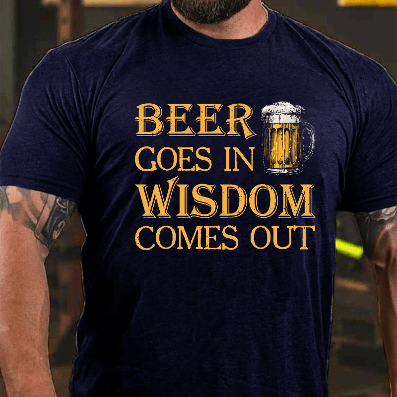 Beer Goes In Wisdom Come Out Cotton T-shirt (Free Customization)-Maturelion