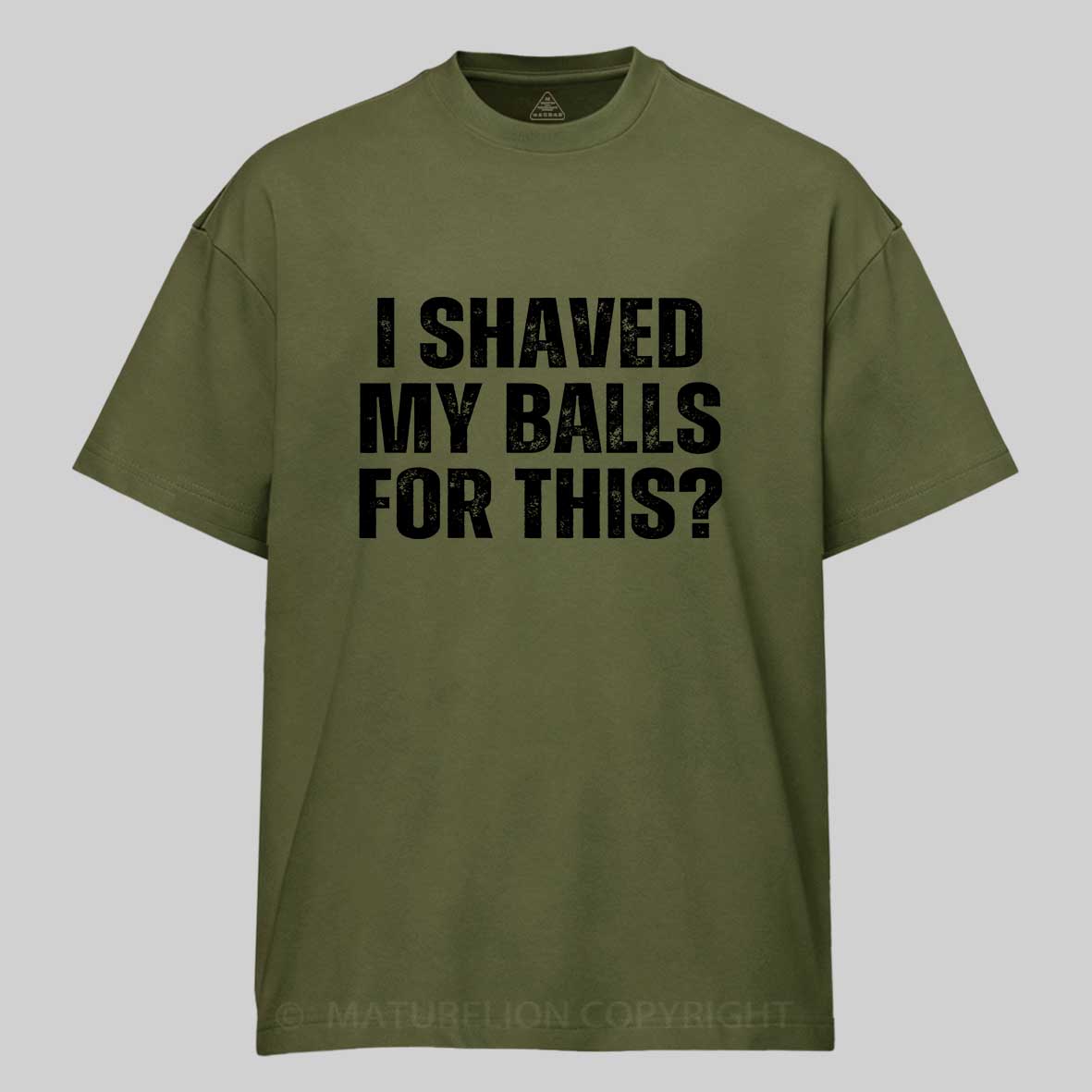 Maturelion I Shaved My Balls For This? Funny T-shirt 