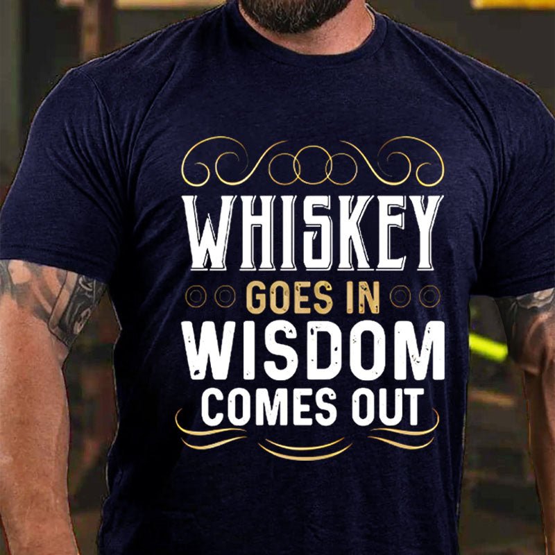 WHISKEY GOES IN WISDOM COMES OUT Cotton T-shirt-Maturelion