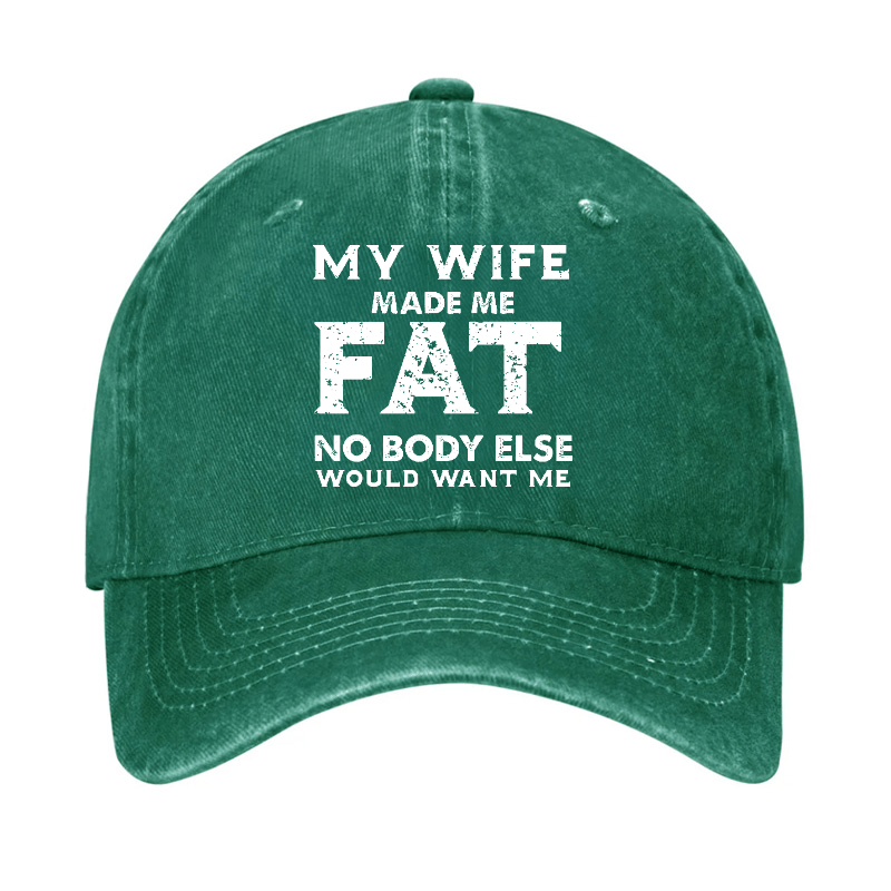 My Wife Made Me Fat No Body Else Would Want Me Funny Husband Family Cap-Maturelion