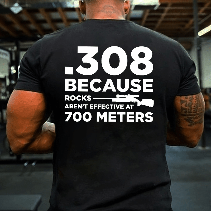 308 Because Rocks Aren't Effective At 700 Meters Cotton T-shirt (Free Customization)