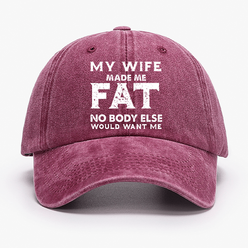My Wife Made Me Fat No Body Else Would Want Me Funny Husband Family Cap-Maturelion